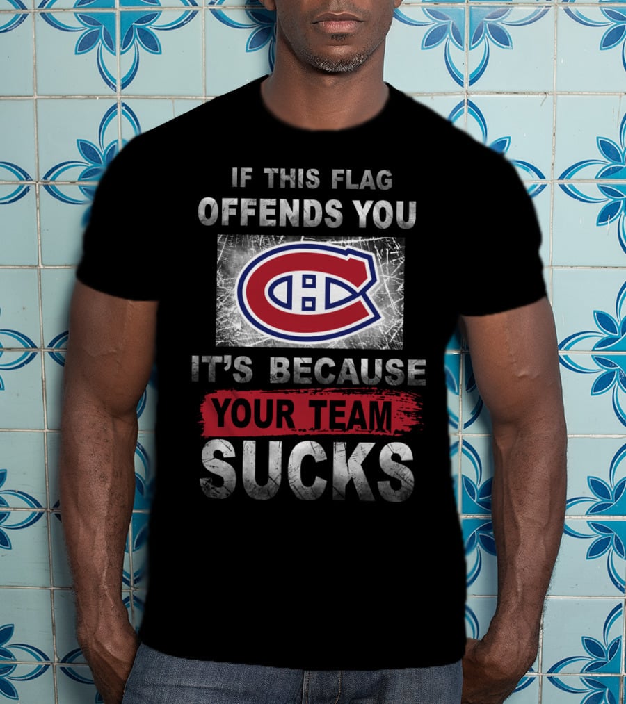 Montreal Canadiens Logo If This Flag Offends You It's Because Your Team Sucks T-Shirt