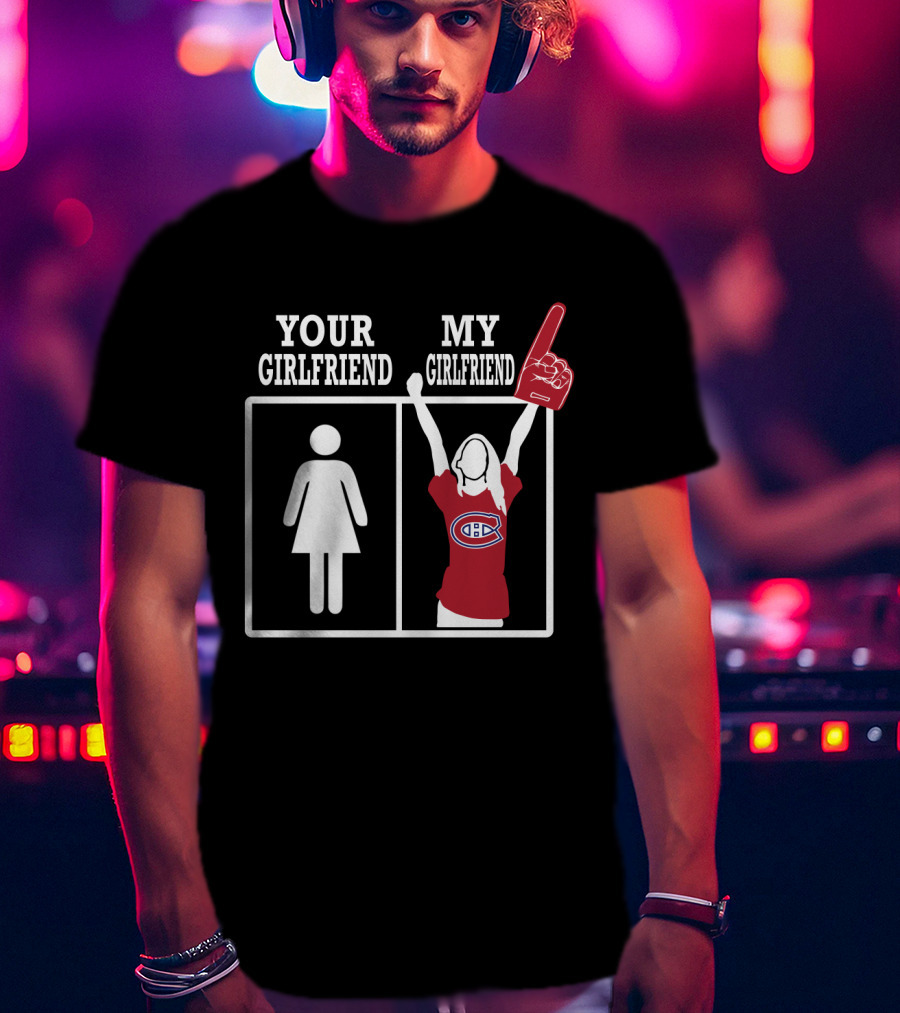 Your Girlfriend My Girlfriend Montreal Canadiens T-Shirt
