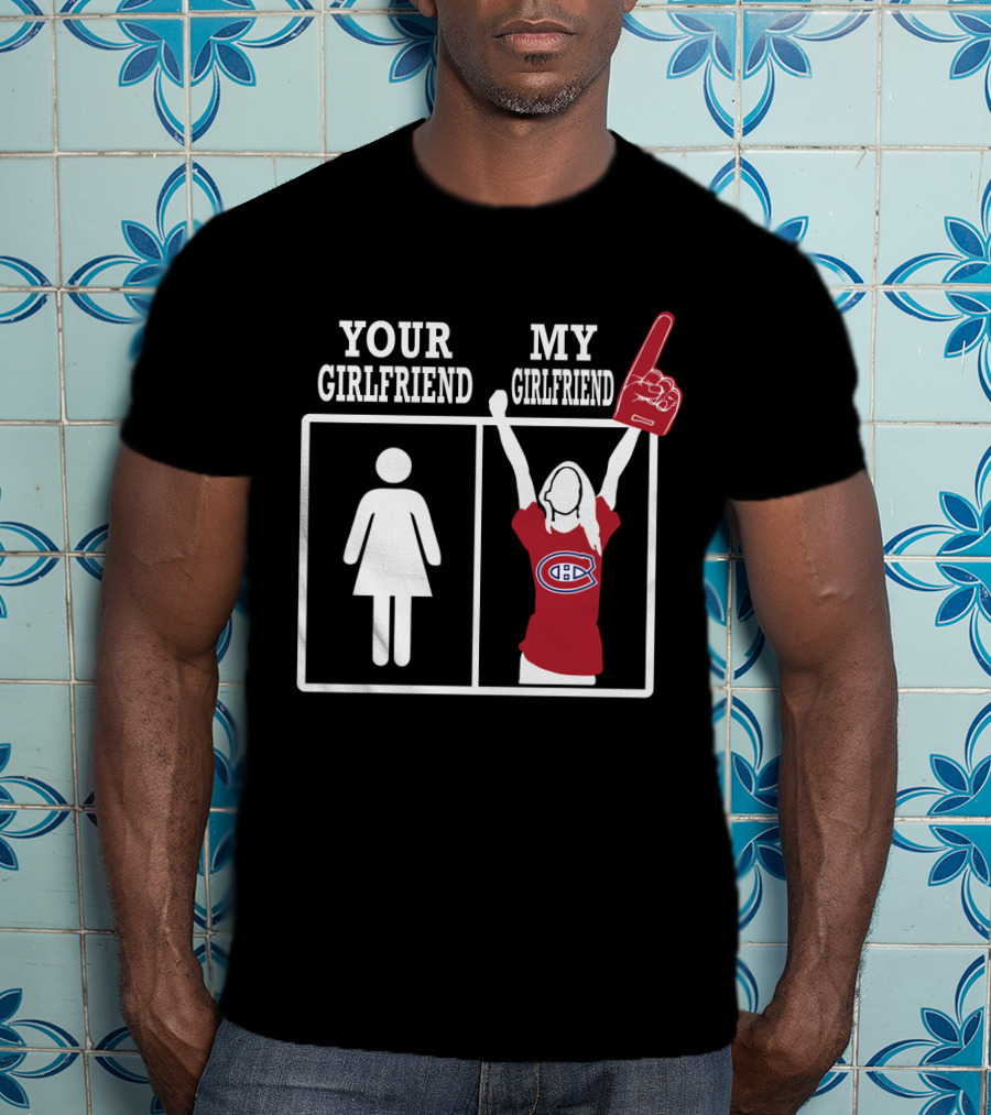 Your Girlfriend My Girlfriend Montreal Canadiens T-Shirt