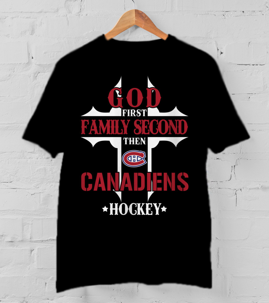 God First Family Second Then Canadiens Hockey T-Shirt