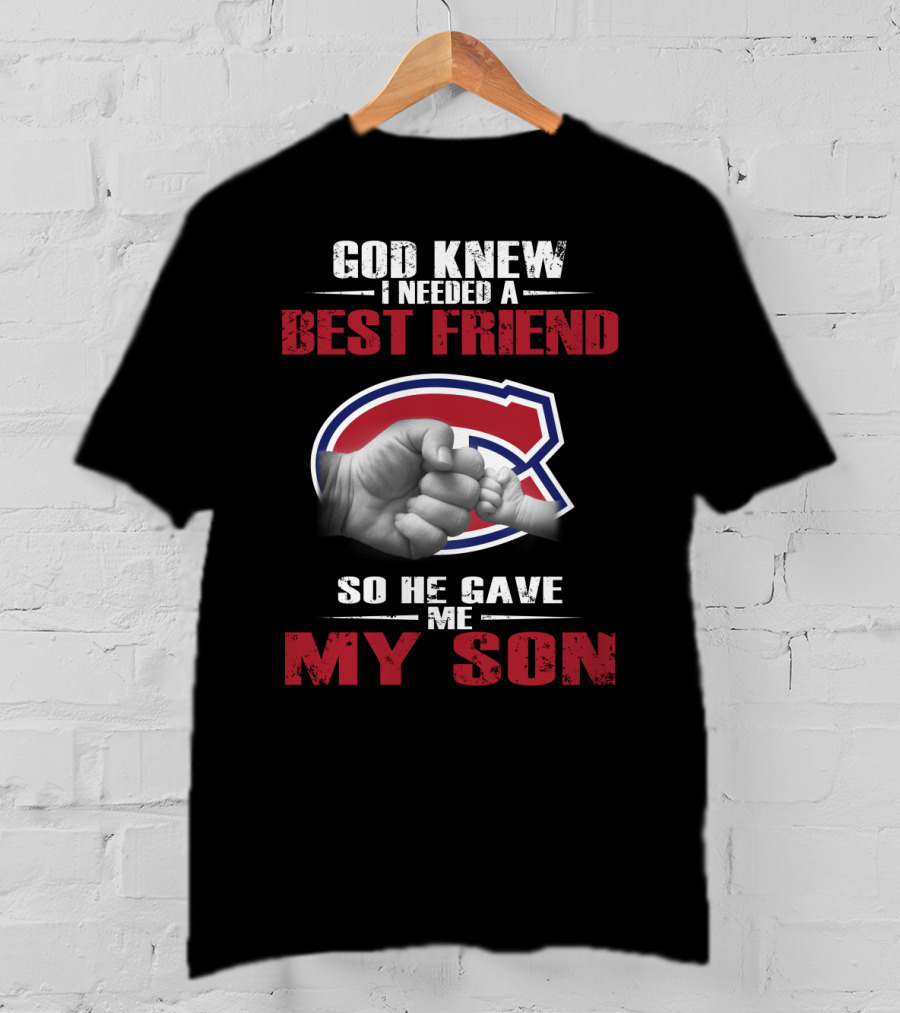 God Knew I Needed A Best Friend So He Gave Me My Son Montreal Canadiens T-Shirt