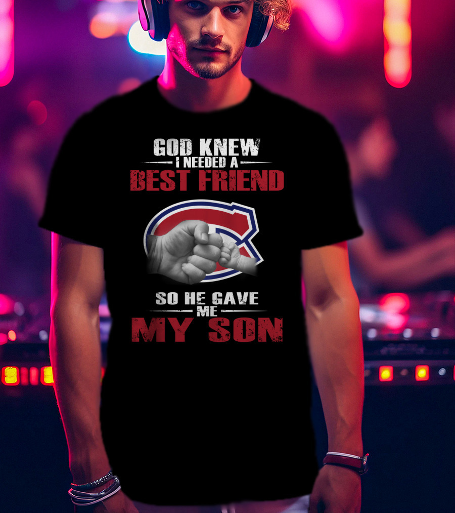 God Knew I Needed A Best Friend So He Gave Me My Son Montreal Canadiens T-Shirt