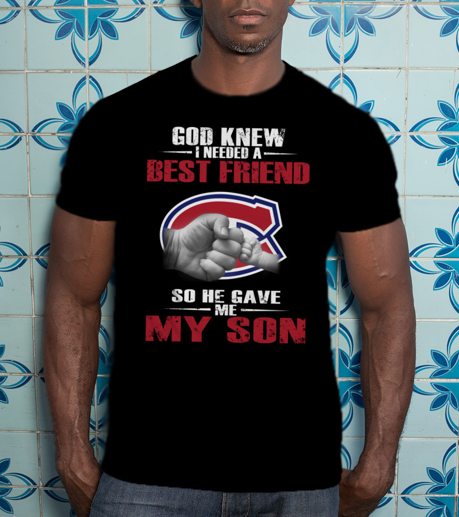God Knew I Needed A Best Friend So He Gave Me My Son Montreal Canadiens T-Shirt