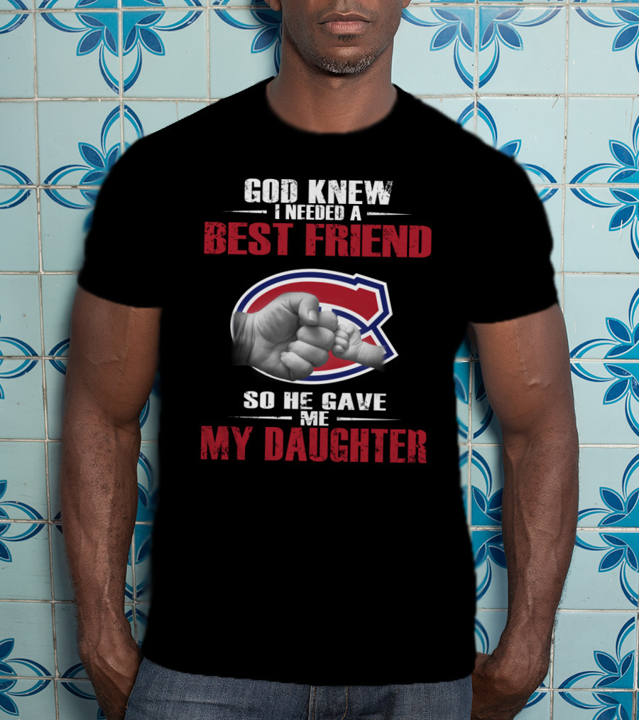 God Knew I Needed A Best Friend So He Gave Me My Daughter Montreal Canadiens T-Shirt