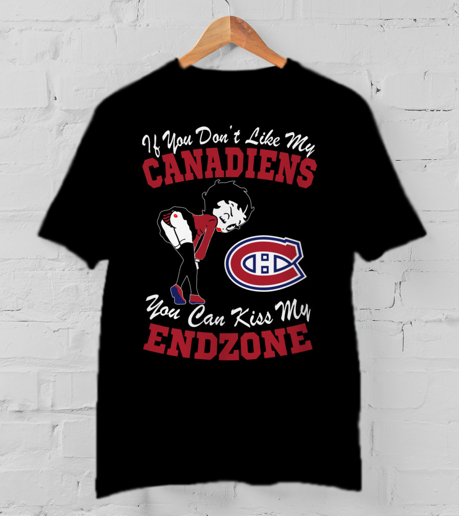 If You Don't Like My Canadiens You Can Kiss My Endzone T-Shirt