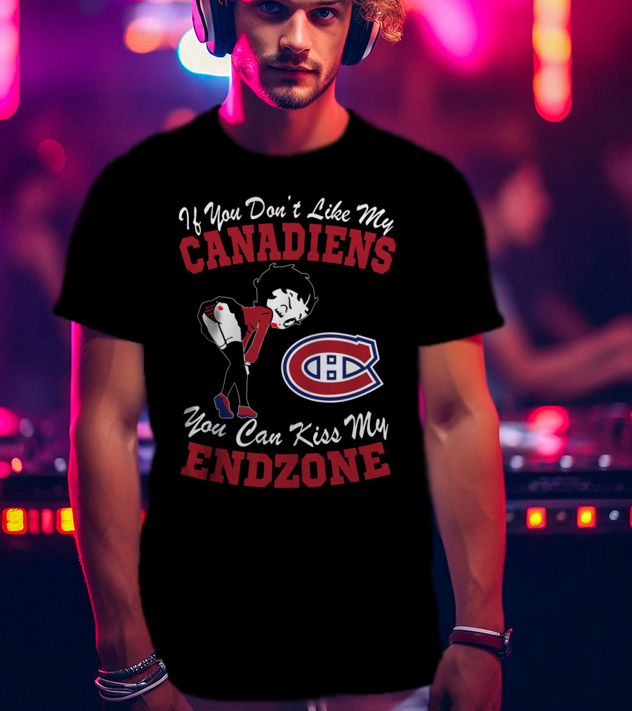 If You Don't Like My Canadiens You Can Kiss My Endzone T-Shirt