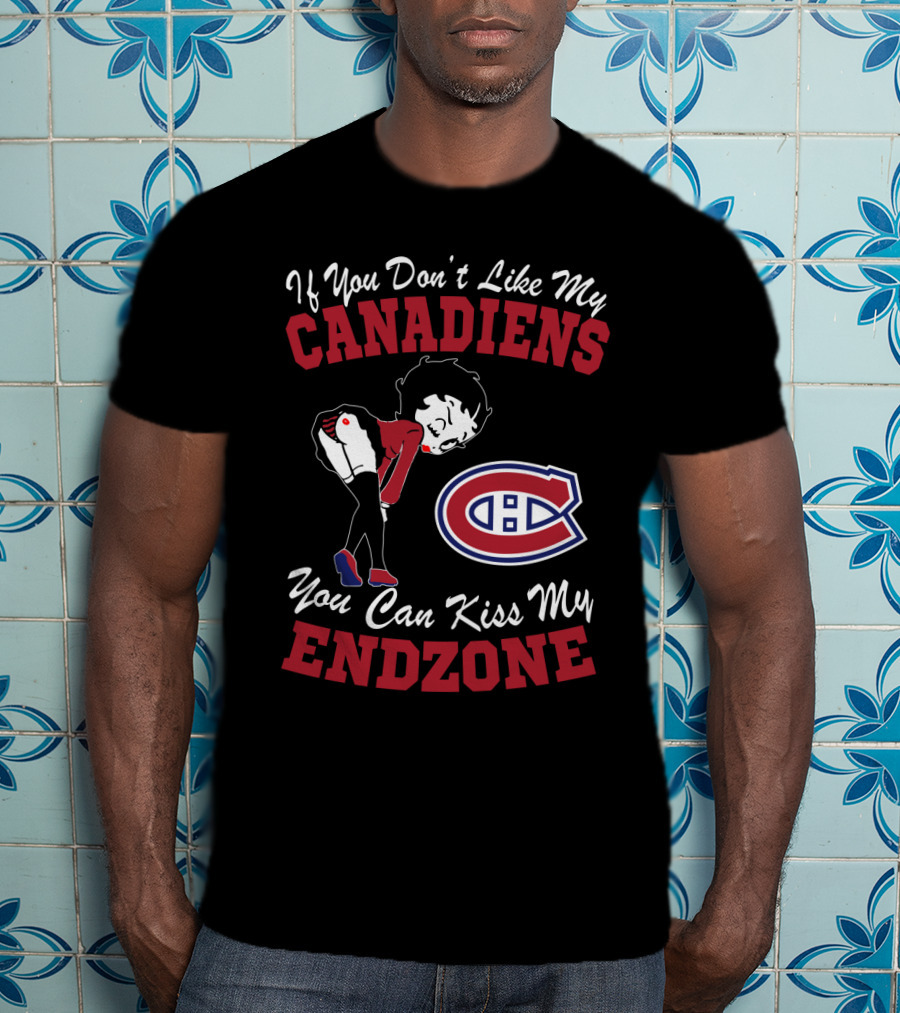 If You Don't Like My Canadiens You Can Kiss My Endzone T-Shirt