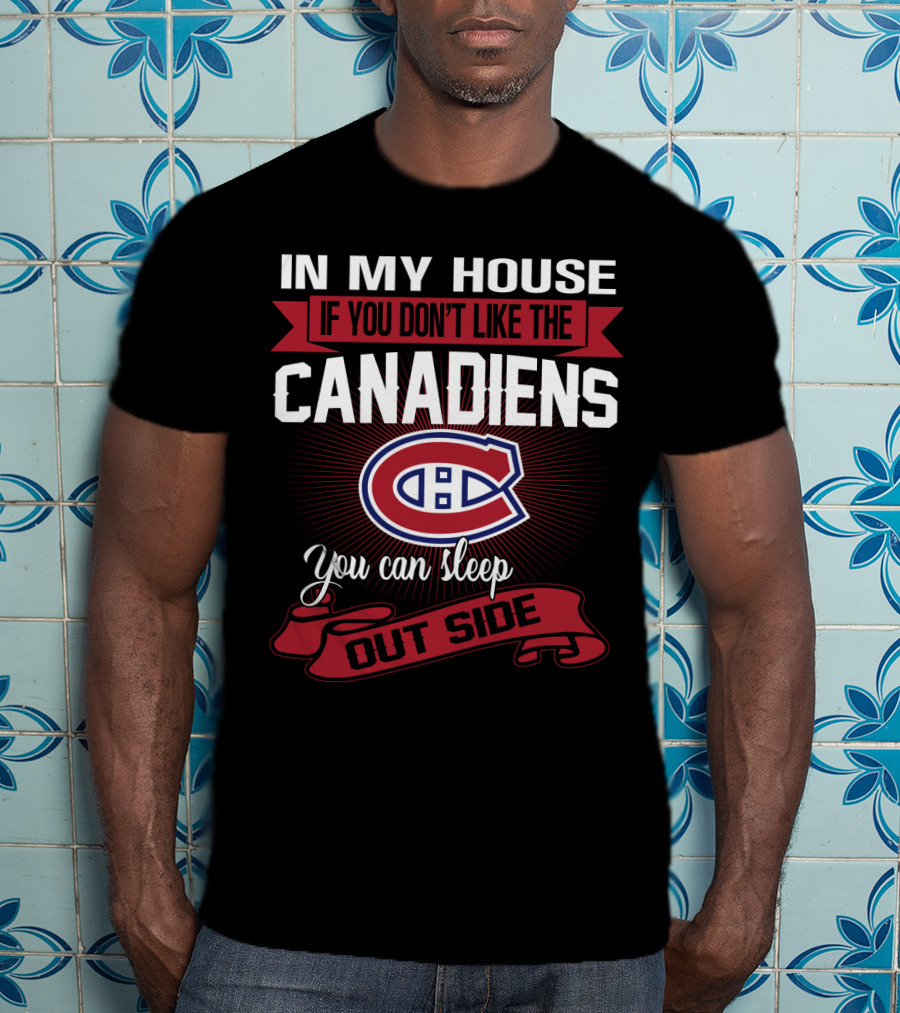 In My House If You Don't Like The Canadiens You Can Sleep Outside T-Shirt