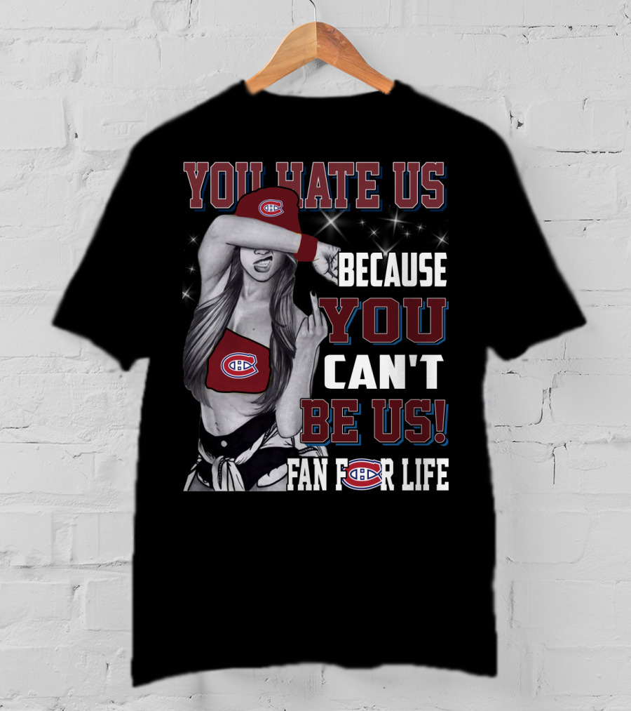 You Hate Us Because You Can't Be Us Fan For Life Montreal Canadiens T-Shirt