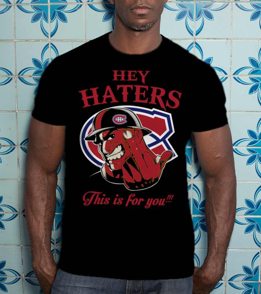 Hey Haters Montreal Canadiens This Is For You T-Shirt