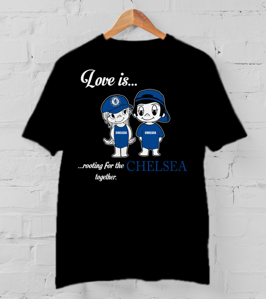 Love Is Rooting For The Chelsea Together T-Shirt