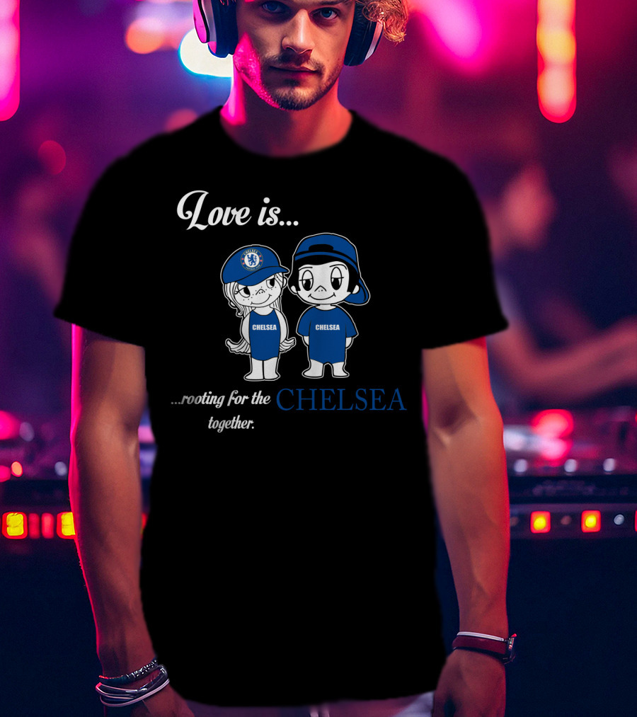 Love Is Rooting For The Chelsea Together T-Shirt