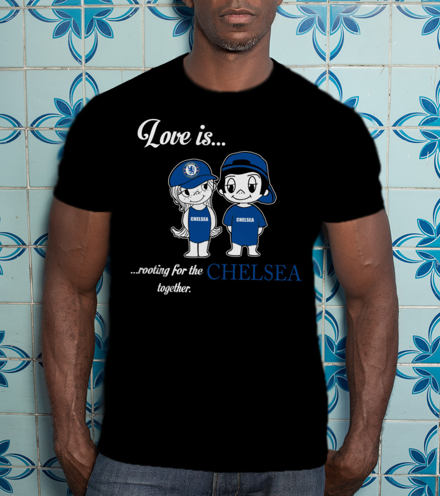 Love Is Rooting For The Chelsea Together T-Shirt