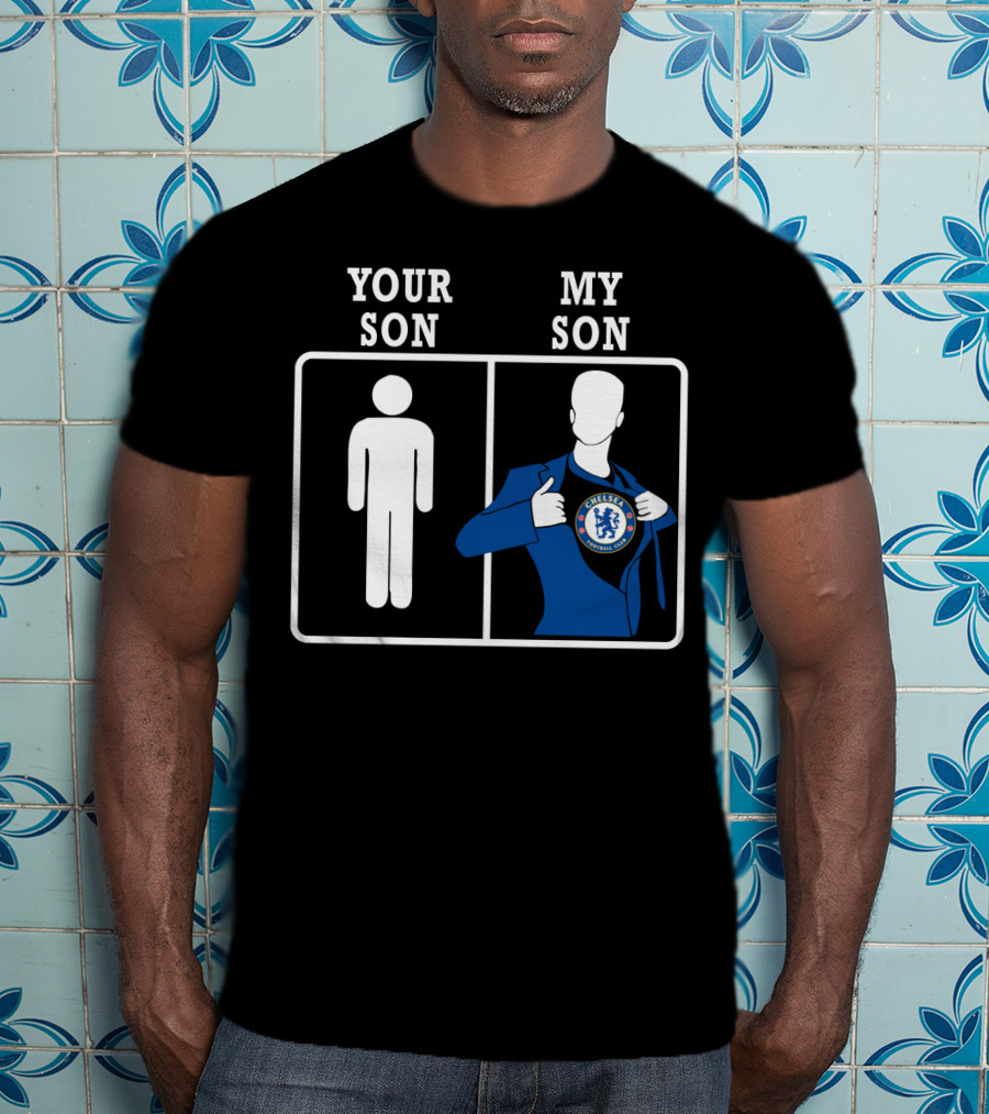 Your Son My Son Chelsea Fc T-Shirt
