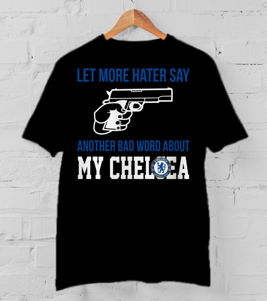 Let More Hater Say Another Bad Word About My Chelsea Football Club T-Shirt