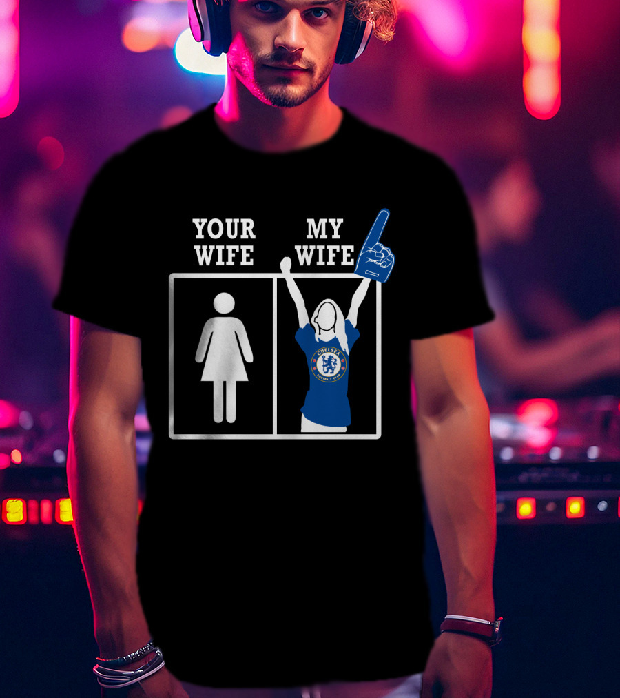 Your Wife My Wife Chelsea Fan T-Shirt