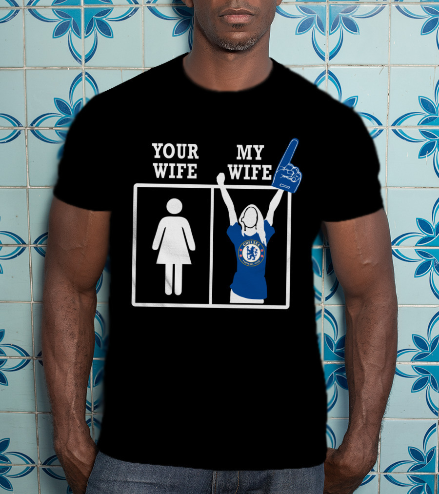 Your Wife My Wife Chelsea Fan T-Shirt