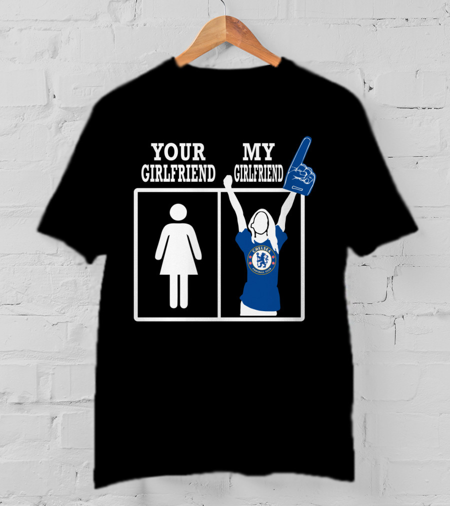 Your Girlfriend My Girlfriend Chelsea Football Fan T-Shirt
