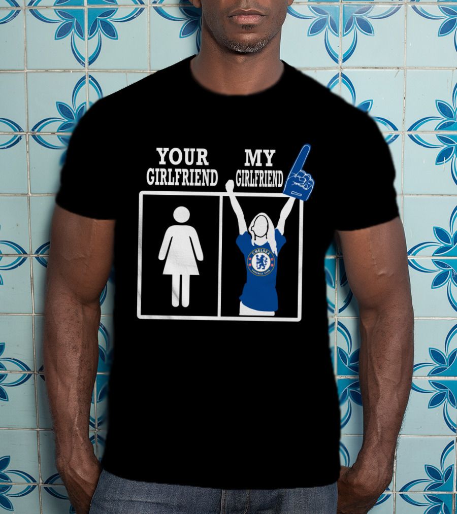 Your Girlfriend My Girlfriend Chelsea Football Fan T-Shirt
