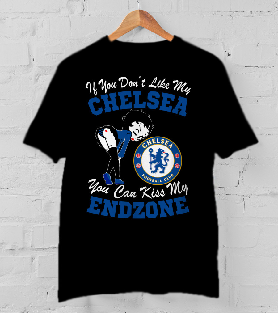 If You Don't Like My Chelsea Football Club You Can Kiss My Endzone T-Shirt
