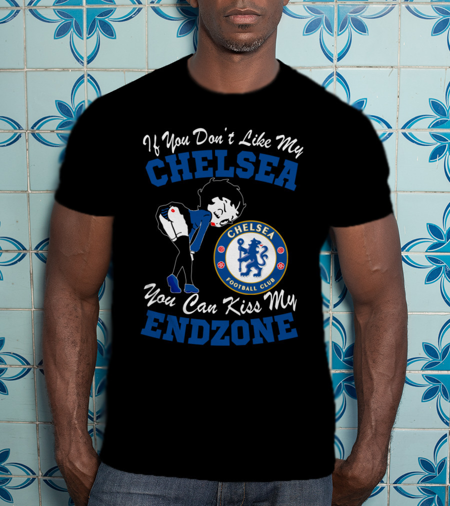 If You Don't Like My Chelsea Football Club You Can Kiss My Endzone T-Shirt