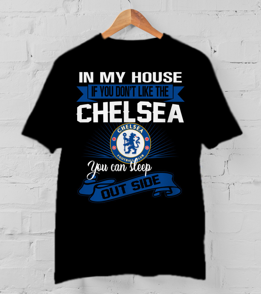 In My House If You Don't Like The Chelsea Football Club You Can Sleep Outside T-Shirt