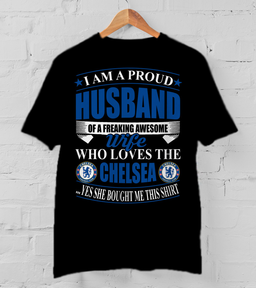 I Am A Proud Husband Of A Freaking Awesome Wife Who Loves The Chelsea Football Club Yes She Bought Me This T-Shirt