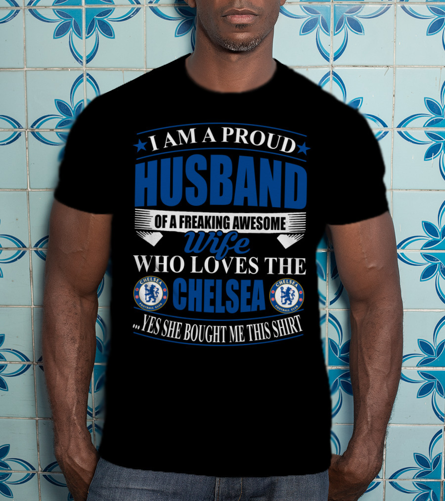 I Am A Proud Husband Of A Freaking Awesome Wife Who Loves The Chelsea Football Club Yes She Bought Me This T-Shirt