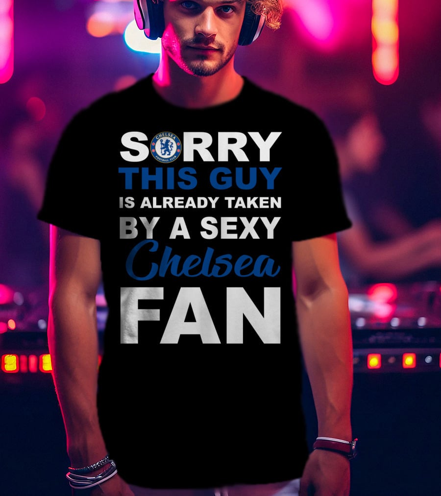 Sorry This Guy Is Already Taken By A Sexy Chelsea Fan T-Shirt