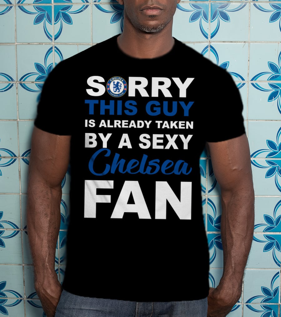 Sorry This Guy Is Already Taken By A Sexy Chelsea Fan T-Shirt