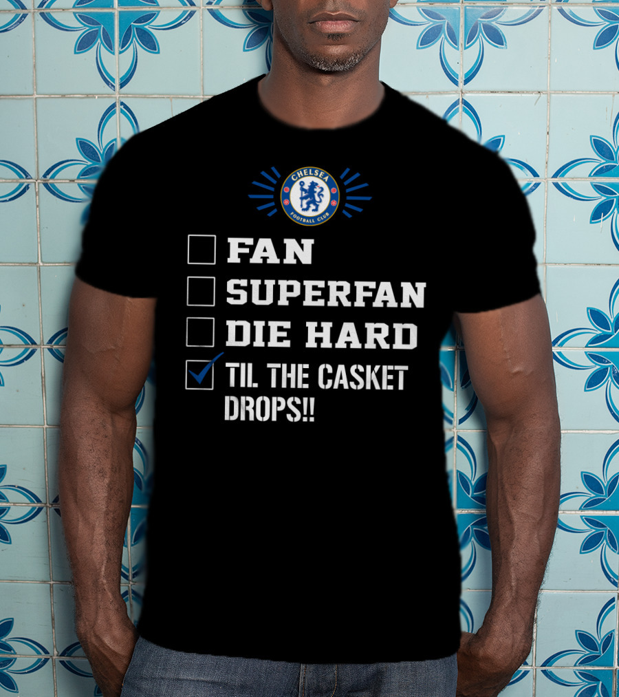 Chelsea Football Club Fan Superfan Die Hard Til The Casket Drops T-Shirt