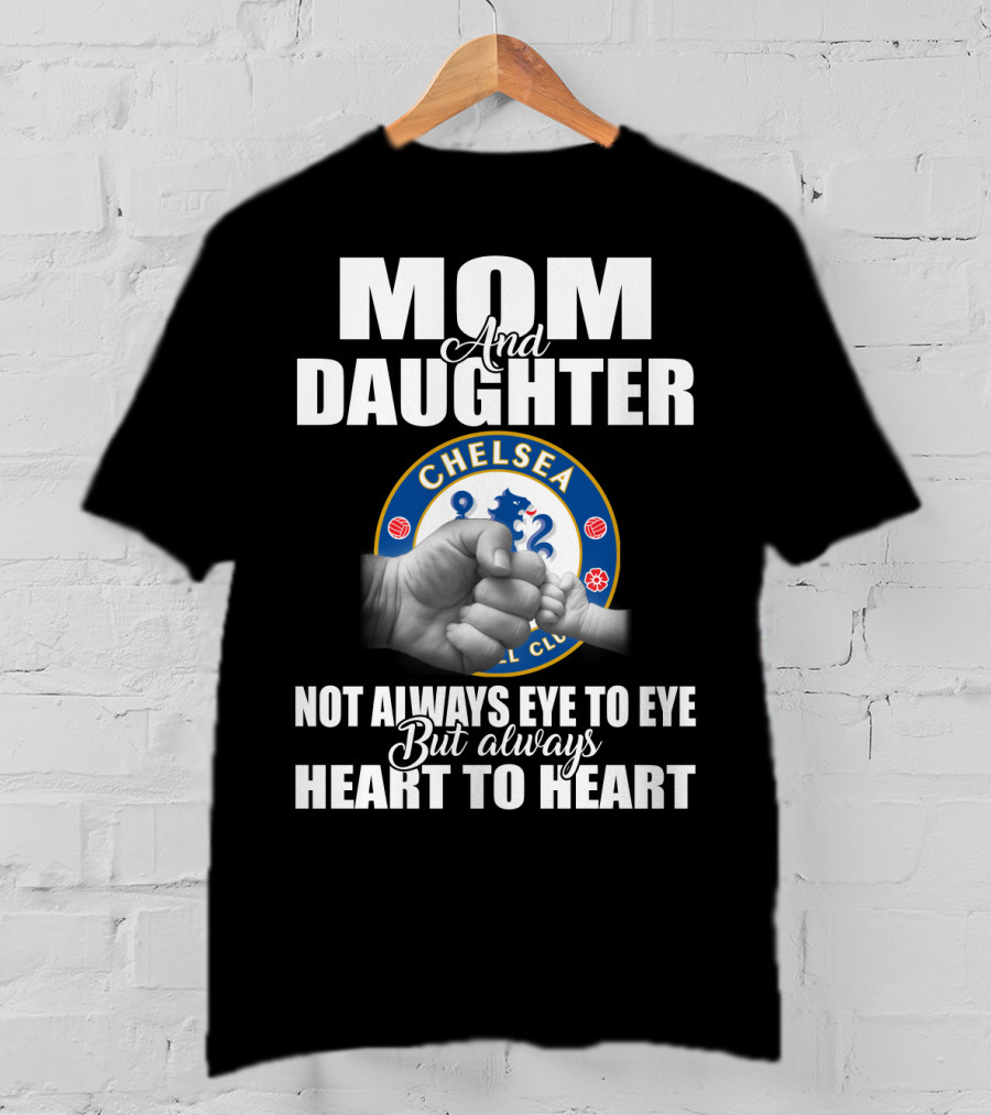 Mom And Daughter Chelsea Football Club Not Always Eye To Eye But Always Heart To Heart T-Shirt