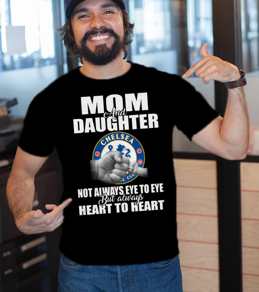Mom And Daughter Chelsea Football Club Not Always Eye To Eye But Always Heart To Heart T-Shirt