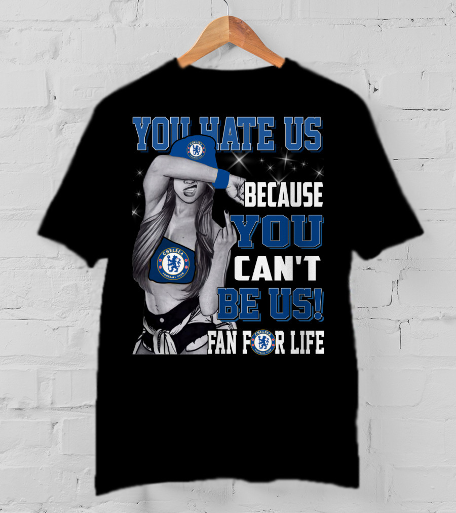 You Hate Us Because You Can't Be Us Fan For Life Chelsea T-Shirt