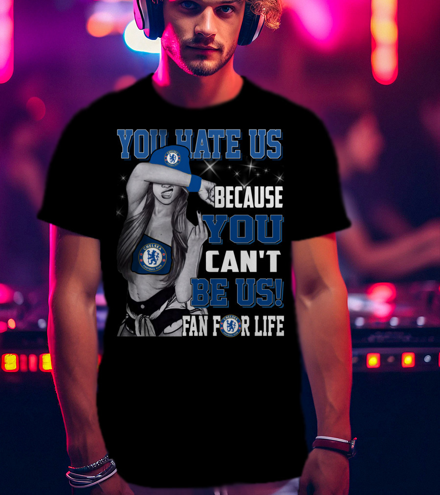 You Hate Us Because You Can't Be Us Fan For Life Chelsea T-Shirt
