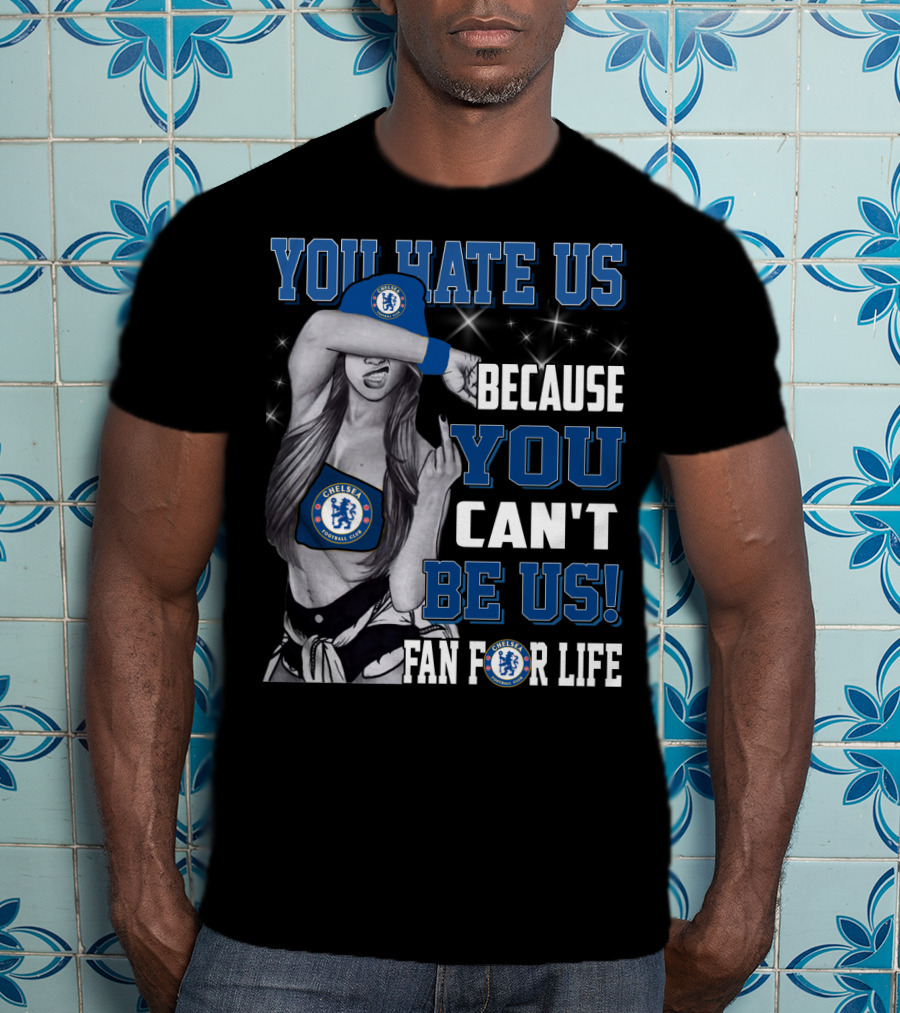 You Hate Us Because You Can't Be Us Fan For Life Chelsea T-Shirt