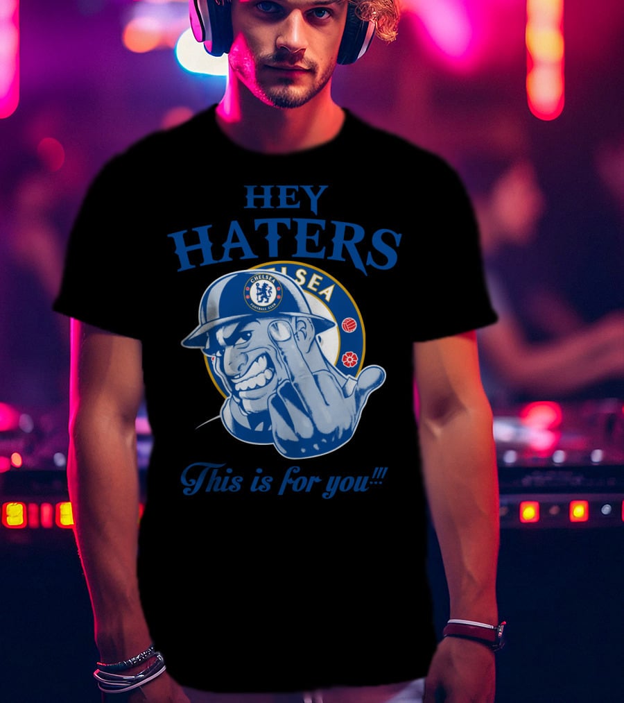 Chelsea Hey Haters This Is For You T-Shirt