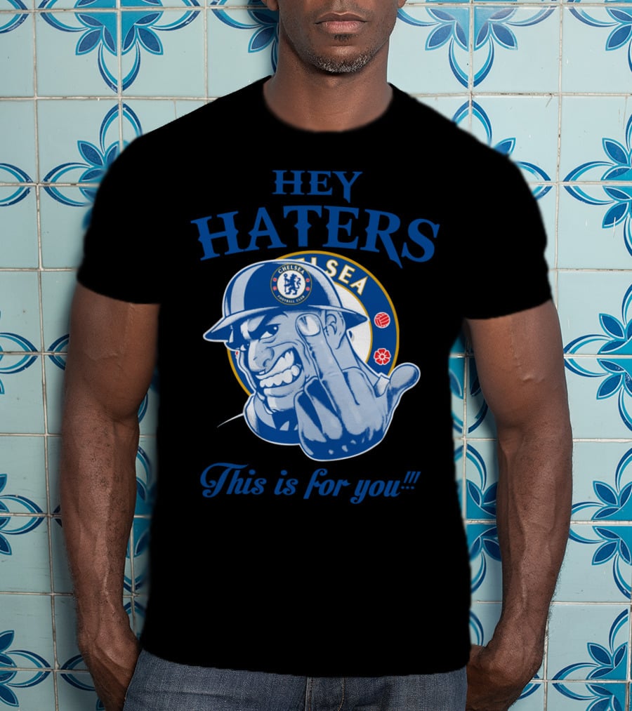 Chelsea Hey Haters This Is For You T-Shirt